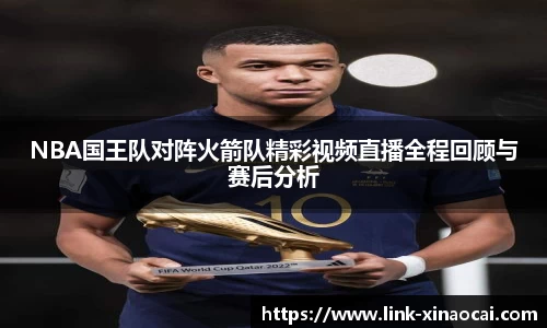 NBA国王队对阵火箭队精彩视频直播全程回顾与赛后分析