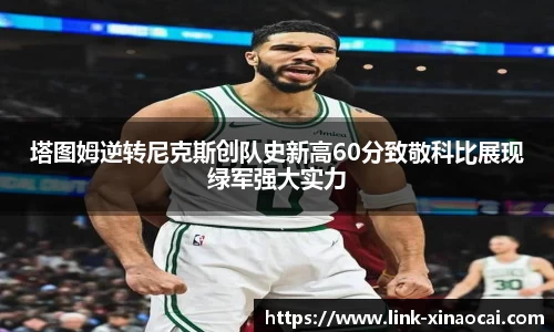 塔图姆逆转尼克斯创队史新高60分致敬科比展现绿军强大实力