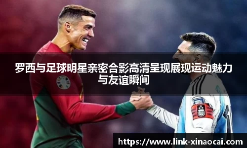 罗西与足球明星亲密合影高清呈现展现运动魅力与友谊瞬间
