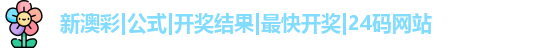 新澳彩|公式|开奖结果|最快开奖|24码网站